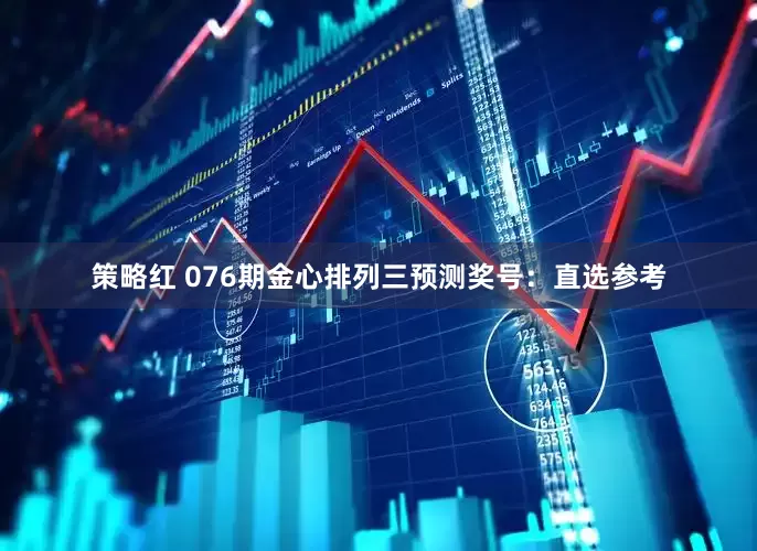 策略红 076期金心排列三预测奖号：直选参考
